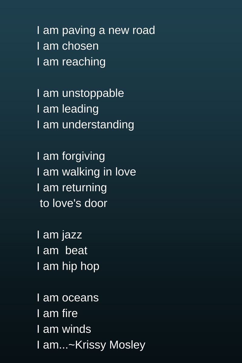 I am paving a new roadI am chosenI am reachingI am unstoppableI am leadingI am understanding I am forgivingI am walking in loveI am returning to love's doorI am jazzI am beatI am hip hop