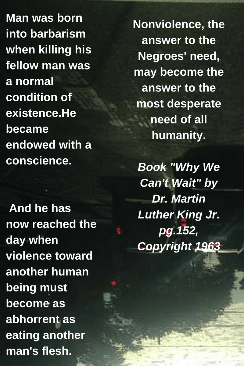 Man was born into barbarism when killing his fellow man was a normal condition of existence.He became endowed with a conscience. And he has now reached the day when violence toward another human being must bec.png