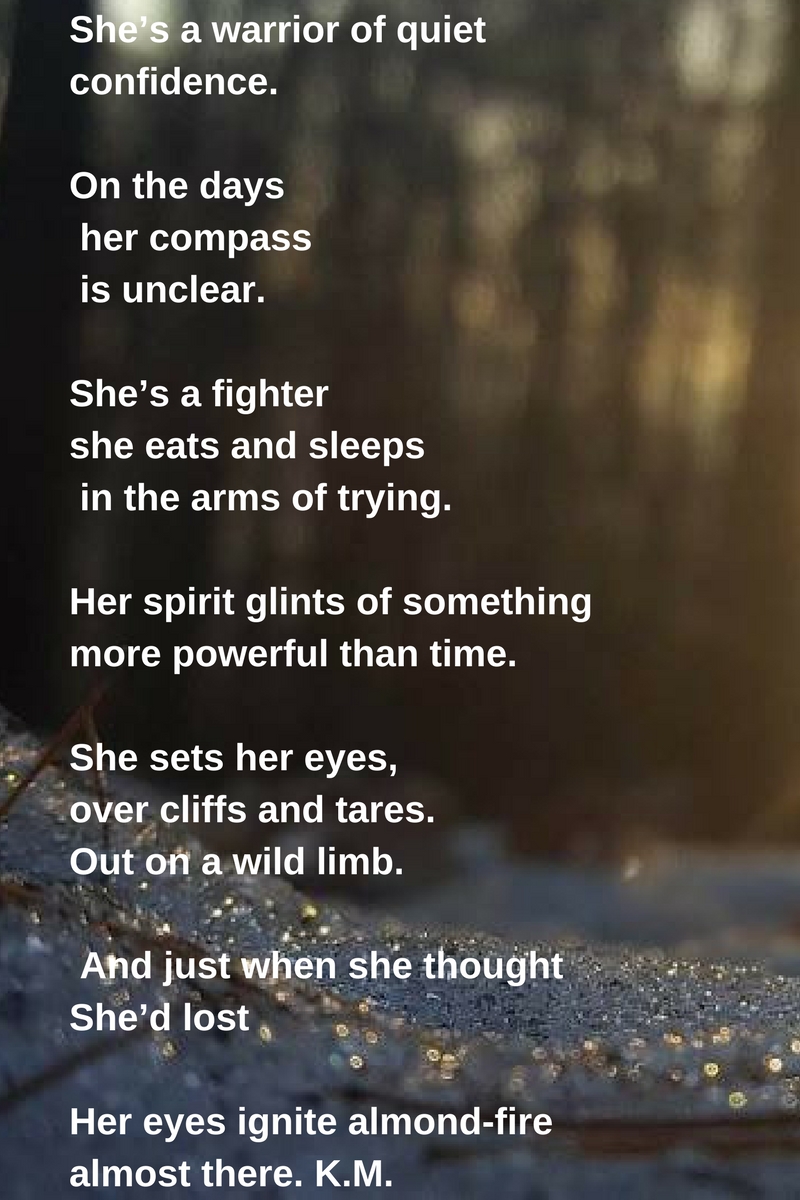 She’s a warrior of quiet confidence.On the days her compass is unclearShe’s a fightershe eats and sleeps in the arms of trying.Her spirit glints of somethingmore powerful than time.She sets her eyes, over clif.jpg