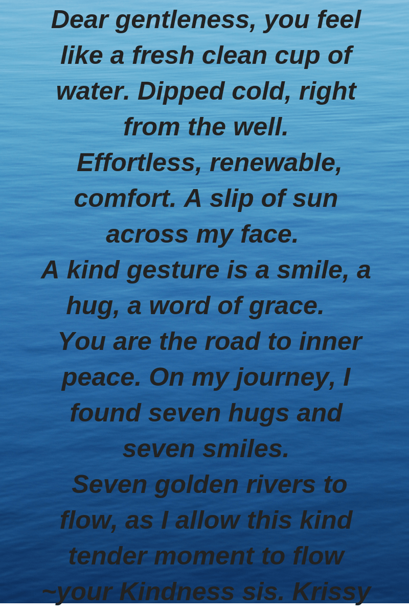 Kindness walks onthe waters ofthe heart.your kindness sister Krissy Mosley.png